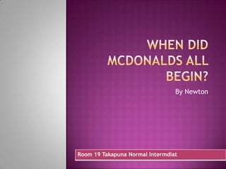 When Did mcdonalds all begin? By Newton 