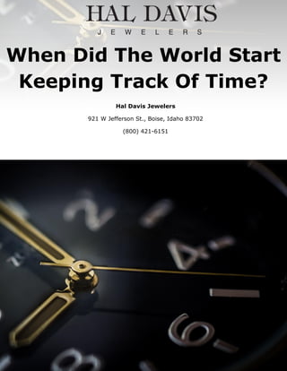 When Did The World Start
Keeping Track Of Time?
Hal Davis Jewelers
921 W Jefferson St., Boise, Idaho 83702
(800) 421-6151
 