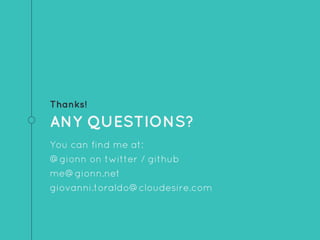 Thanks!
ANY QUESTIONS?
You can find me at:
@gionn on twitter / github
me@gionn.net
giovanni.toraldo@cloudesire.com
 