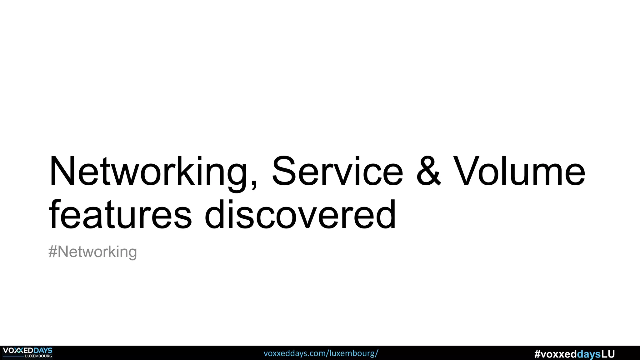 voxxeddays.com/luxembourg/ #voxxeddaysLU
Networking, Service & Volume
features discovered
#Networking
 