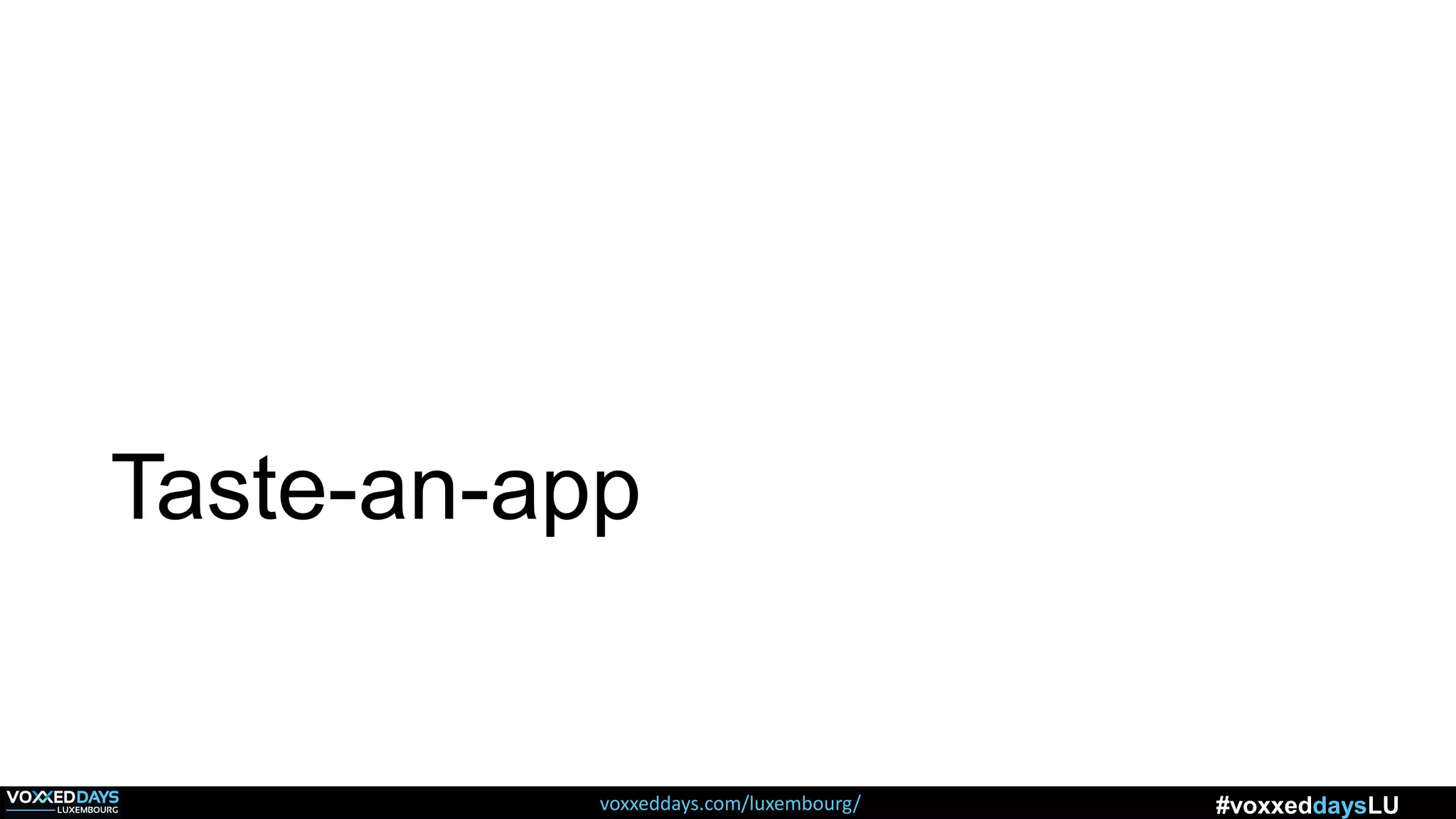 voxxeddays.com/luxembourg/ #voxxeddaysLU
Taste-an-app
 