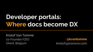 Developer portals:
Where docs become DX
Kristof Van Tomme
co-Founder/CEO
Ghent, Belgium
@kvantomme
kristof@pronovix.com
 