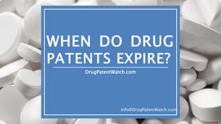 WHEN DO DRUG
PATENTS EXPIRE?
DrugPatentWatch.com
info@DrugPatentWatch.com
 