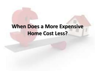When Does a More Expensive
Home Cost Less?
 