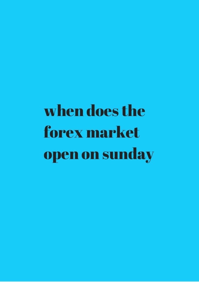 When Does The Forex Market Open On Sunday All You Need To Know Review - 