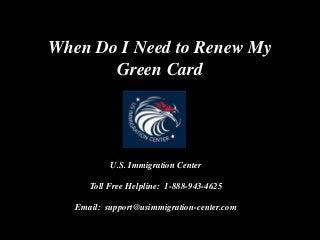 When Do I Need to Renew My
Green Card
U.S. Immigration Center
Toll Free Helpline: 1-888-943-4625
Email: support@usimmigration-center.com
 
