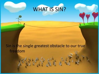 WHAT IS SIN?
Sin is the single greatest obstacle to our true
freedom
