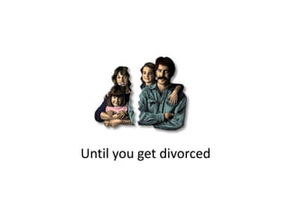 Until you get divorced
Until you get divorced
 