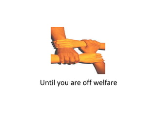 Until you are off welfare
Until you are off welfare
 