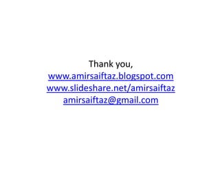 Thank you, 
www.amirsaiftaz.blogspot.com
        i ift bl       t
www.slideshare.net/amirsaiftaz
  amirsaiftaz@gmail.com
 