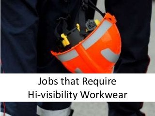 Jobs that Require
Hi-visibility Workwear
 