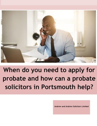 When do you need to apply for
probate and how can a probate
solicitors in Portsmouth help?
Andrew and Andrew Solicitors Limited
 