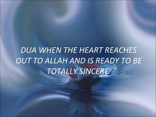 DUA WHEN THE HEART REACHES OUT TO ALLAH AND IS READY TO BE TOTALLY SINCERE  