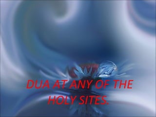   DUA AT ANY OF THE HOLY SITES. 