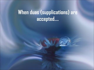 When duas (supplications) are accepted…. 