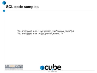 SCL code samples

You are logged in as : <scl:session_var("person_name") />
You are logged in as : <@s("person_name") />

 