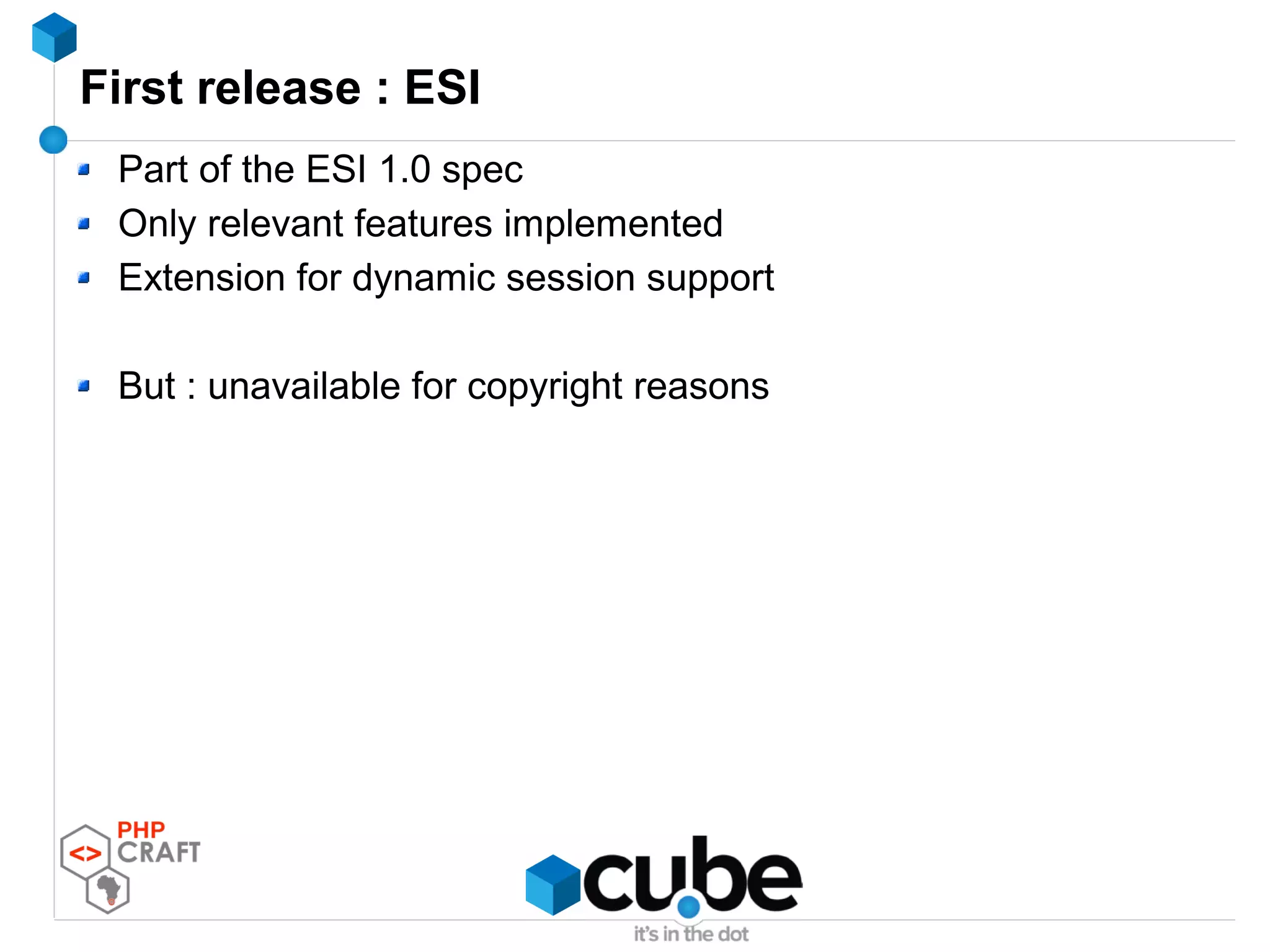 First release : ESI
Part of the ESI 1.0 spec
Only relevant features implemented
Extension for dynamic session support
But : unavailable for copyright reasons
 