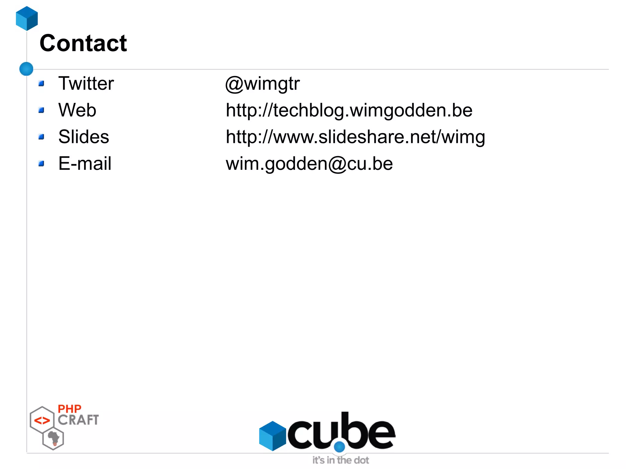 Contact
Twitter @wimgtr
Web http://techblog.wimgodden.be
Slides http://www.slideshare.net/wimg
E-mail wim.godden@cu.be
 