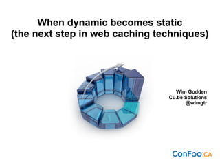 When dynamic becomes static
(the next step in web caching techniques)
Wim Godden
Cu.be Solutions
@wimgtr
 