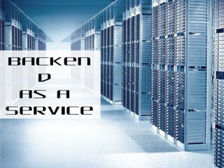 Backen
d
as a
Service

 