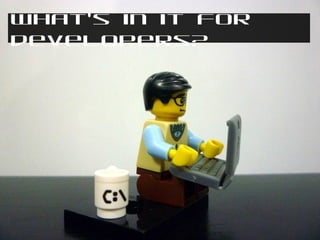 What’s in it for
developers?
This is an Example of a Long
Presentation Section Heading

 