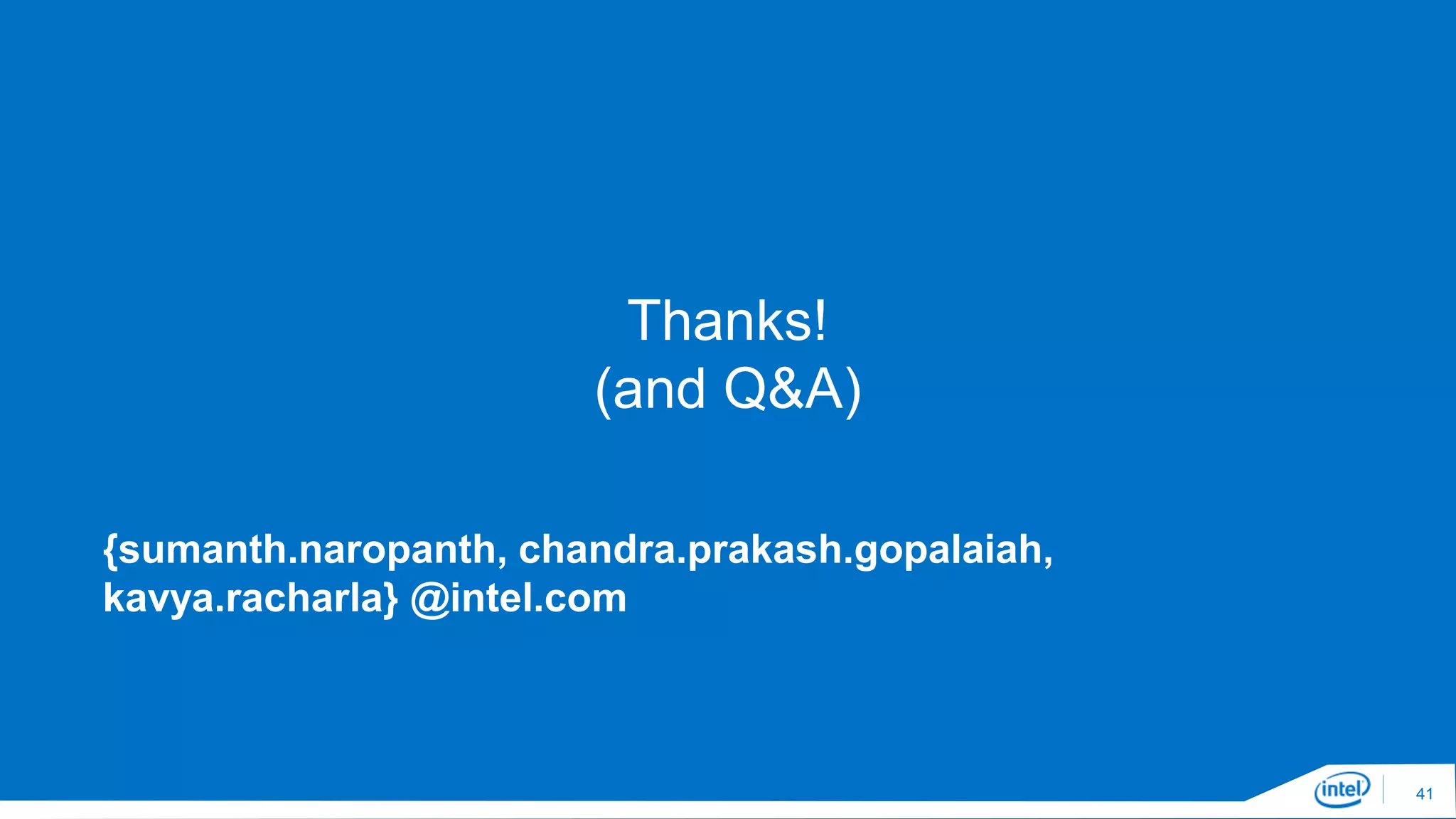 Thanks!
(and Q&A)
41
{sumanth.naropanth, chandra.prakash.gopalaiah,
kavya.racharla} @intel.com
 