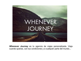 Whenever Journey es tu agencia de viajes personalizada. Viaja
cuando quieras, con tus condiciones y a cualquier parte del mundo...
 