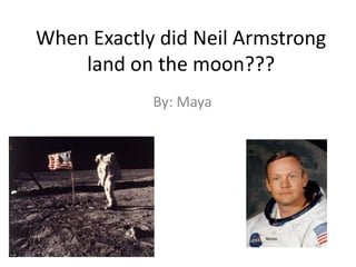 When Exactly did Neil Armstrong
    land on the moon???
            By: Maya
 