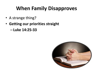 • A strange thing?
• Getting our priorities straight
– Luke 14:25-33
When Family Disapproves
 