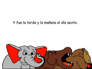 Y fue la tarde y la mañana el día sexto.
 