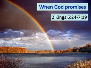 When God promises
2 Kings 6:24-7:19

 