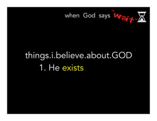 things.i.believe.about.GOD
1. He exists
 