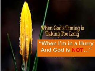 “When I’m in a Hurry
And God is NOT…”
 