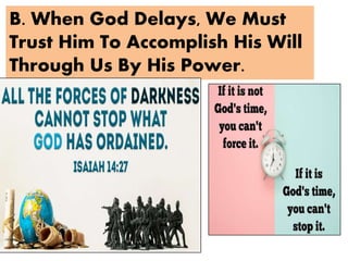 B. When God Delays, We Must
Trust Him To Accomplish His Will
Through Us By His Power.
 