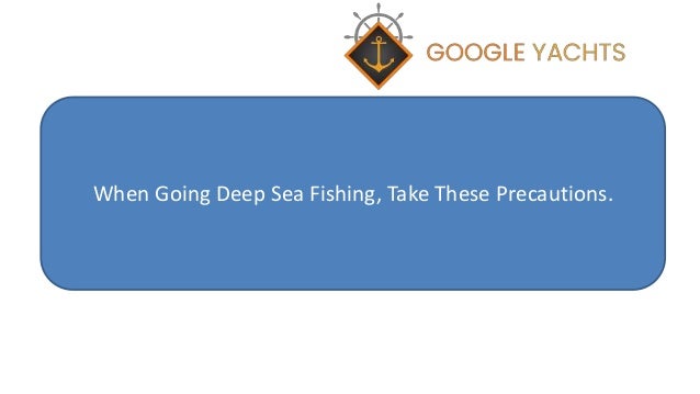 When Going Deep Sea Fishing, Take These Precautions.
 