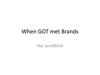 When GOT met Brands
Via: ScrollDroll
 