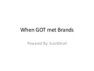 When GOT met Brands
Powered By: ScrollDroll
 