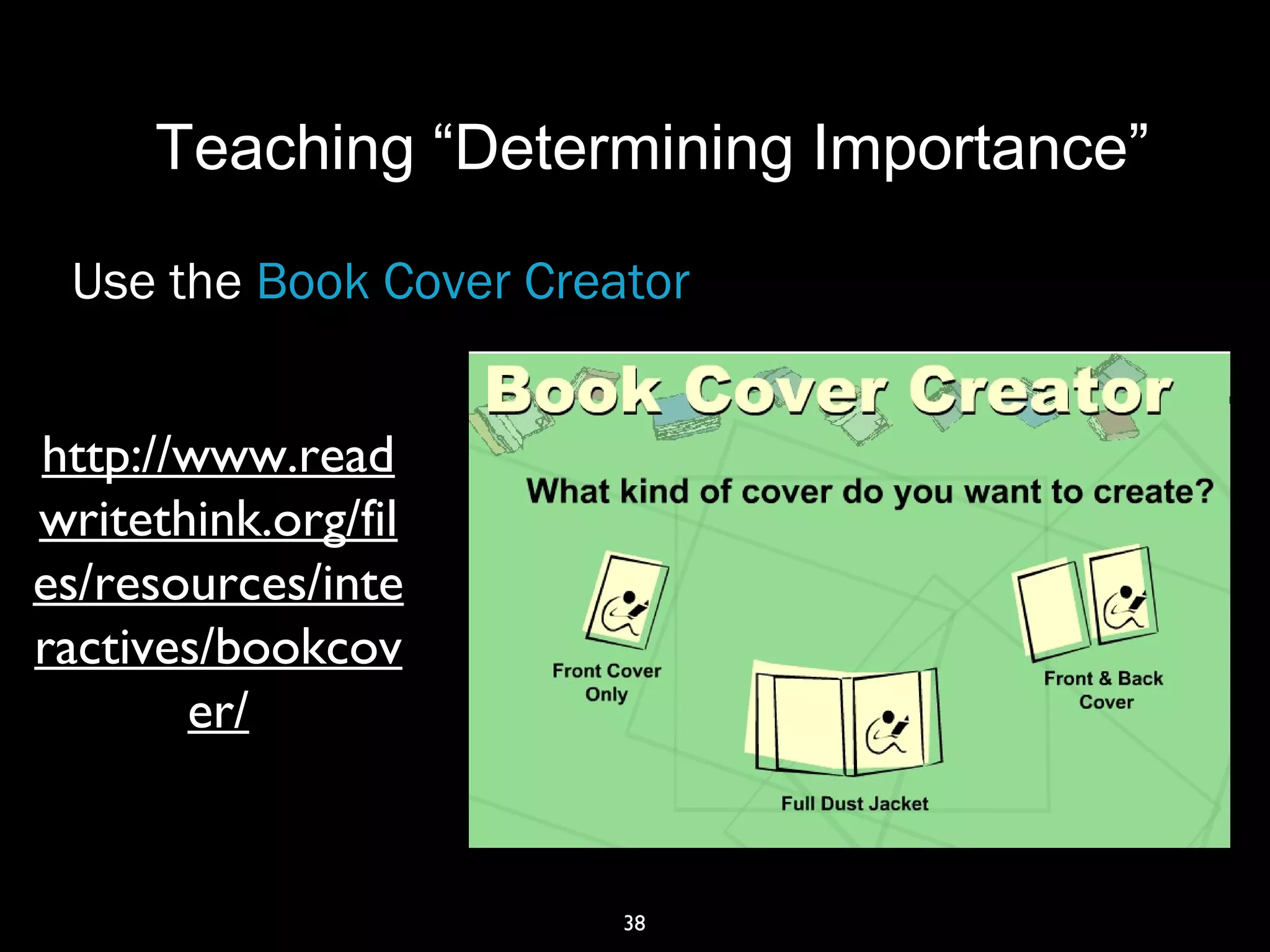 38
Teaching “Determining Importance”
http://www.read
writethink.org/fil
es/resources/inte
ractives/bookcov
er/
Use the Book Cover Creator
 