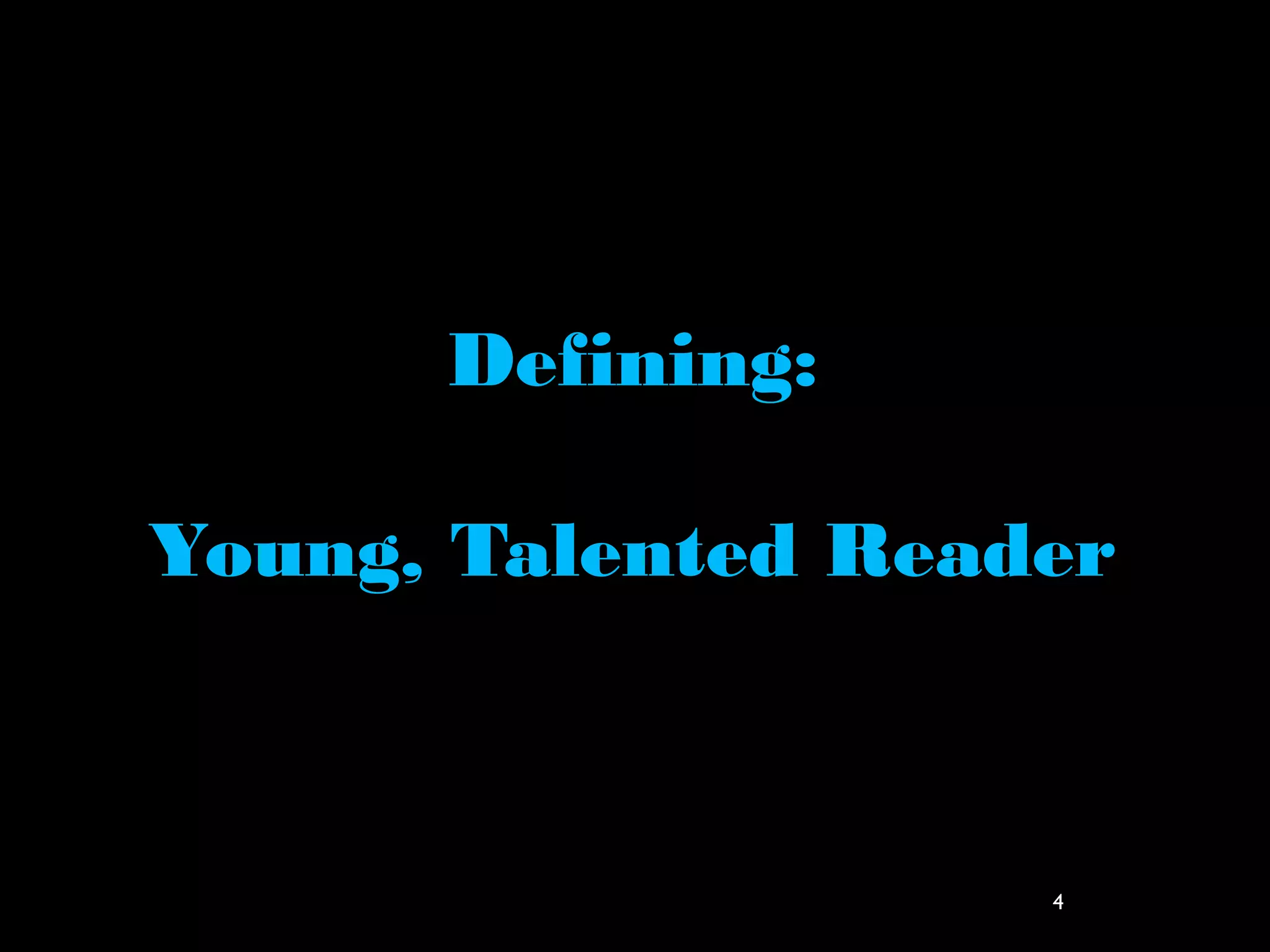Defining:
Young, Talented Reader
4
 