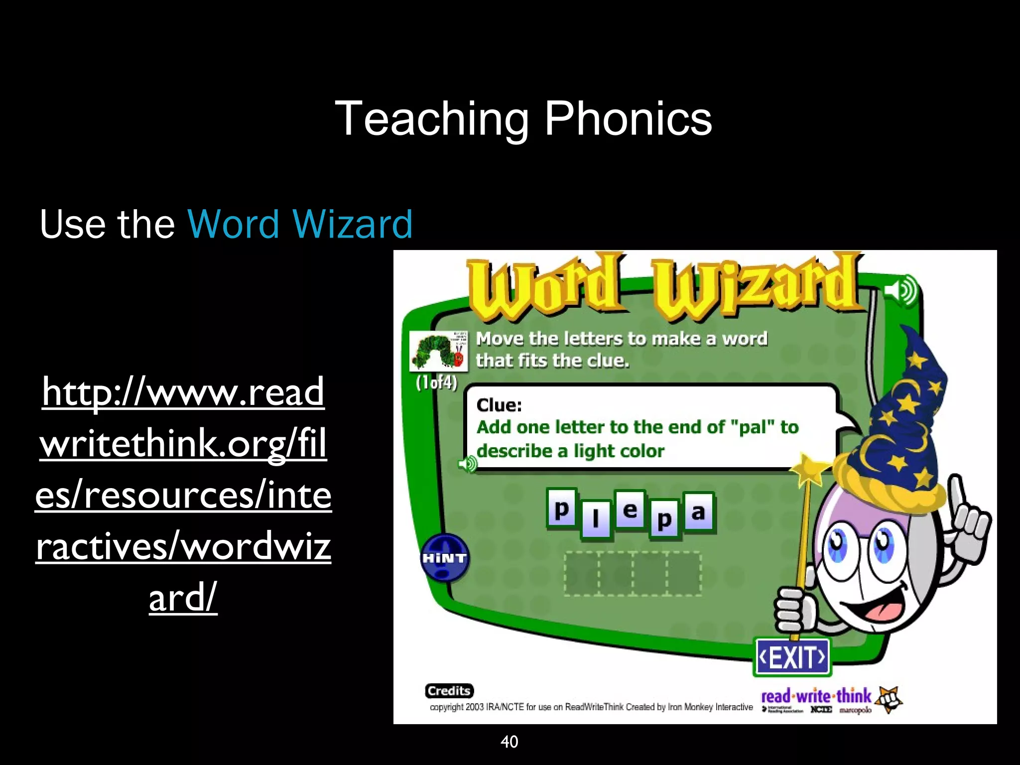40
Teaching Phonics
Use the Word Wizard
http://www.read
writethink.org/fil
es/resources/inte
ractives/wordwiz
ard/
 