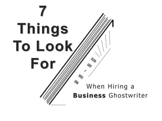 7
Things
To Look
For
When Hiring a
Business Ghostwriter
 