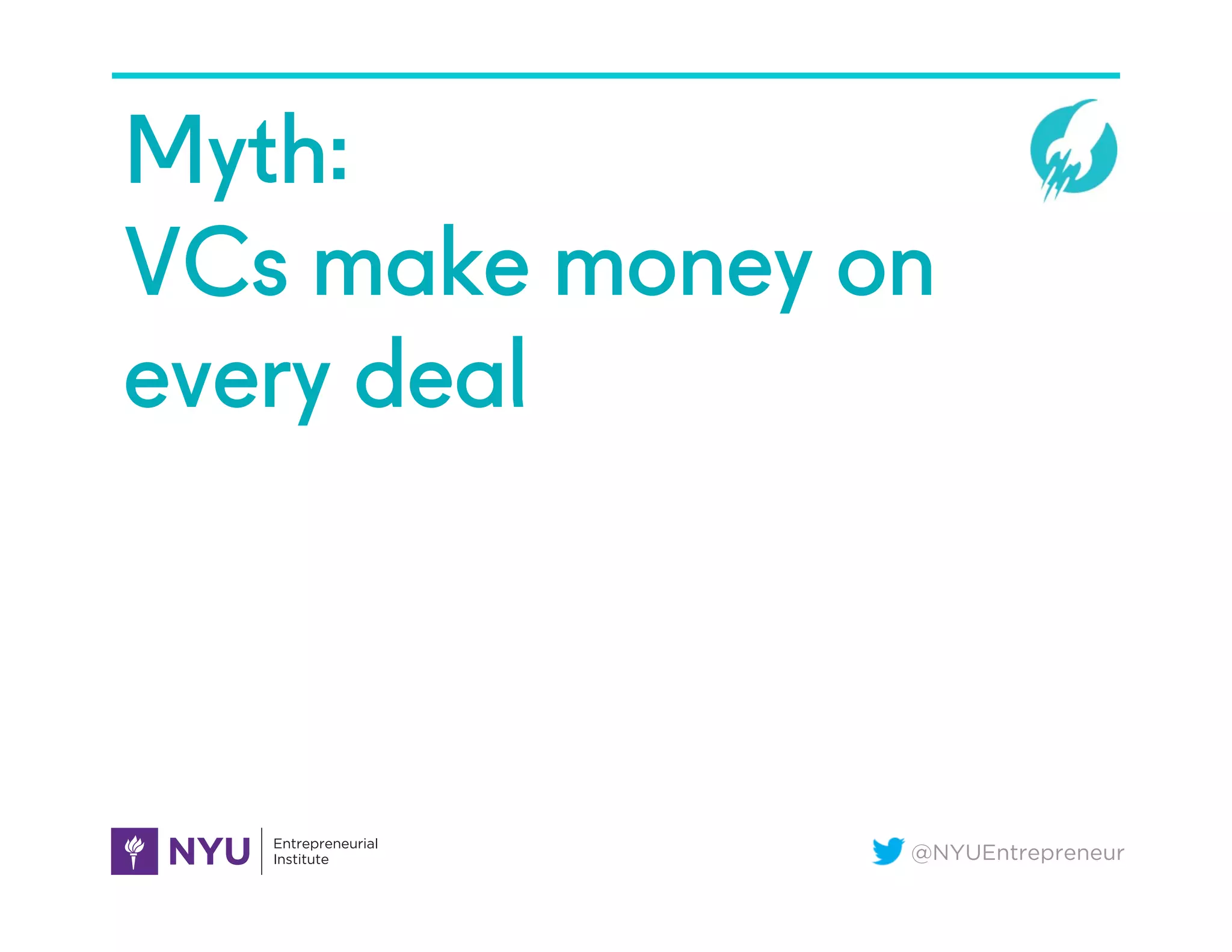 @NYUEntrepreneur
Myth:
VCs make money on
every deal
 