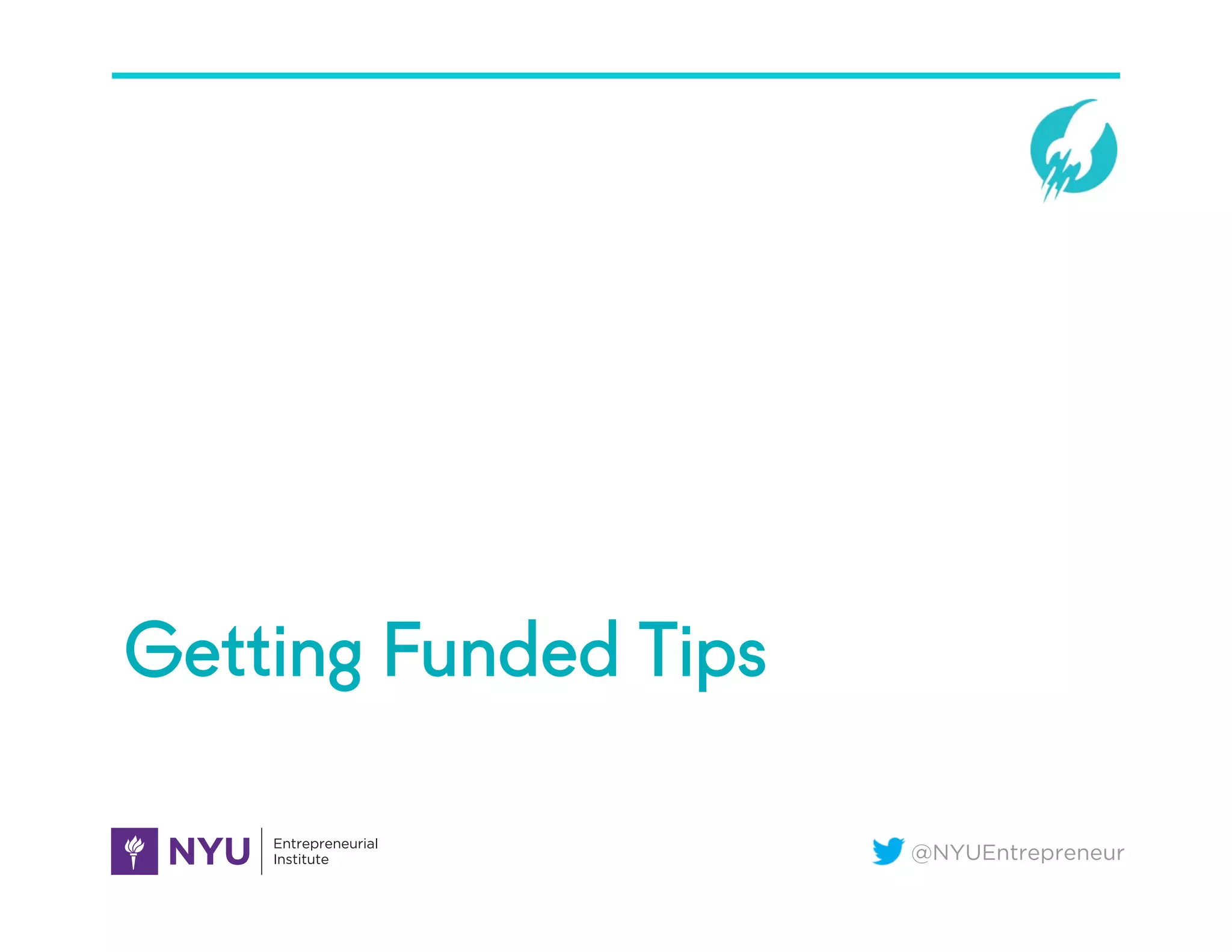 @NYUEntrepreneur
Getting Funded Tips
 