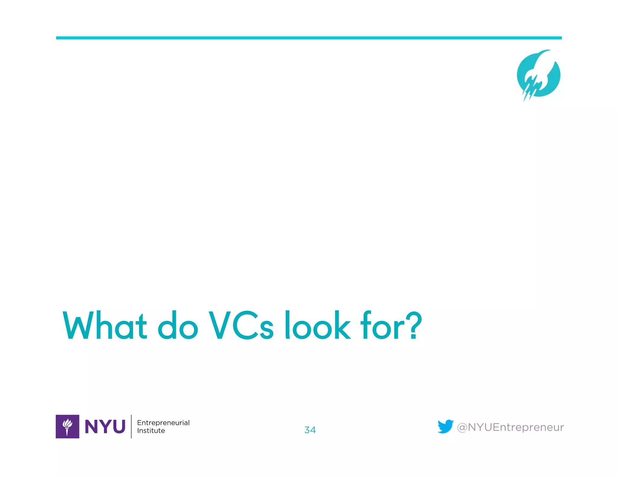 @NYUEntrepreneur
What do VCs look for?
34
 