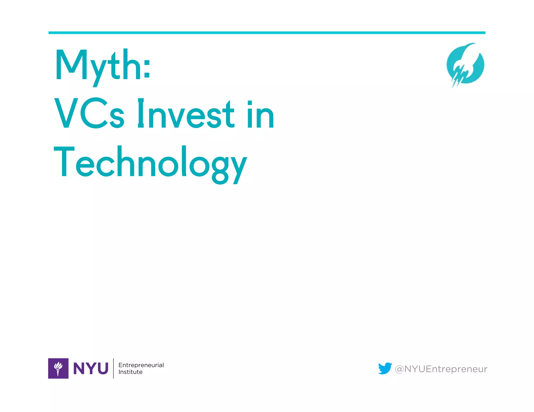 @NYUEntrepreneur
Myth:
VCs Invest in
Technology
 