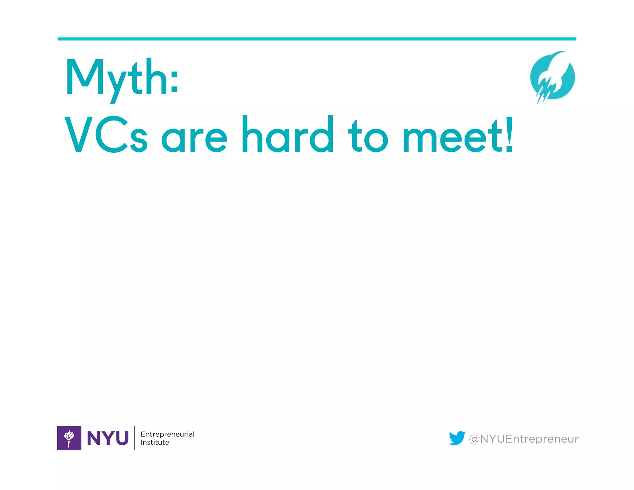 @NYUEntrepreneur
Myth:
VCs are hard to meet!
 