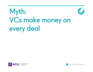 @NYUEntrepreneur
Myth:
VCs make money on
every deal
 