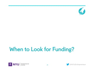 @NYUEntrepreneur
When to Look for Funding?
31
 