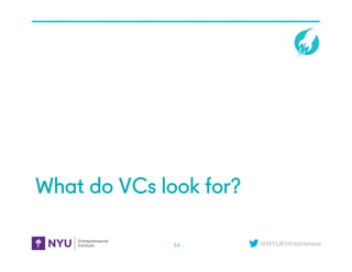 @NYUEntrepreneur
What do VCs look for?
34
 