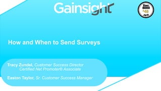How and When to Send Surveys
Tracy Zundel, Customer Success Director
Certified Net Promoter® Associate
Easton Taylor, Sr. Customer Success Manager
 